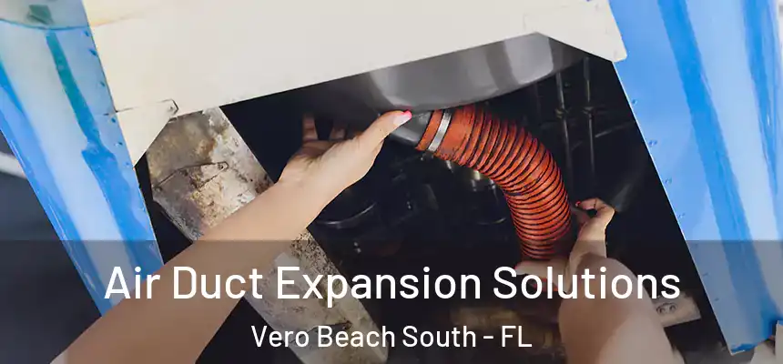 Air Duct Expansion Solutions Vero Beach South - FL