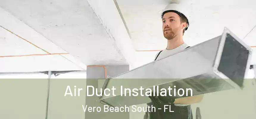 Air Duct Installation Vero Beach South - FL