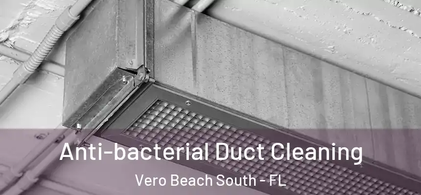 Anti-bacterial Duct Cleaning Vero Beach South - FL