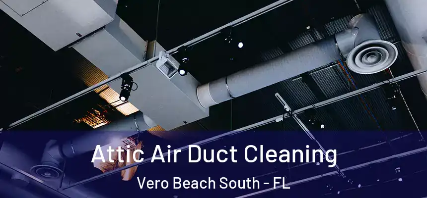 Attic Air Duct Cleaning Vero Beach South - FL
