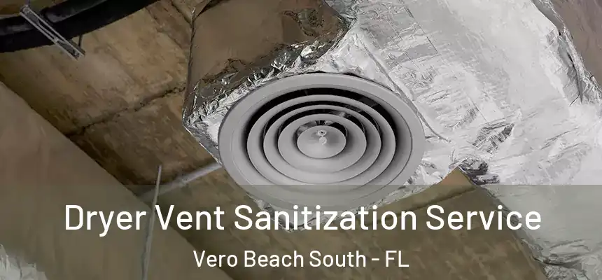 Dryer Vent Sanitization Service Vero Beach South - FL