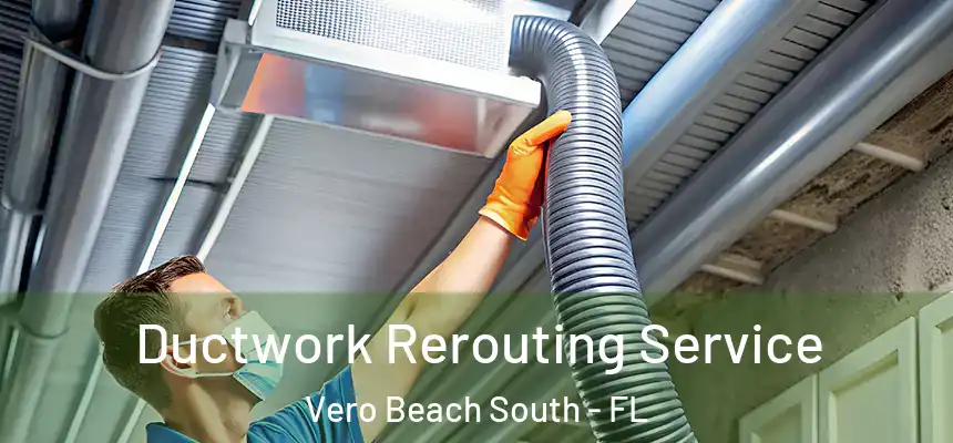  Ductwork Rerouting Service Vero Beach South - FL