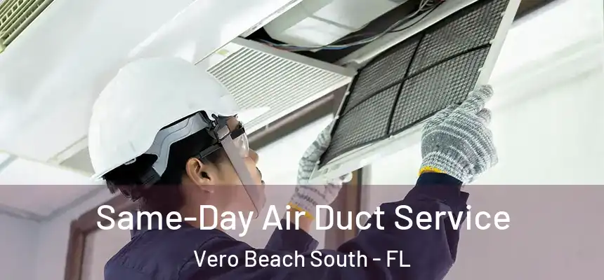  Same-Day Air Duct Service Vero Beach South - FL