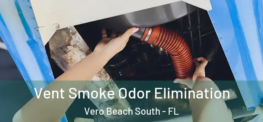 Vent Smoke Odor Elimination Vero Beach South - FL